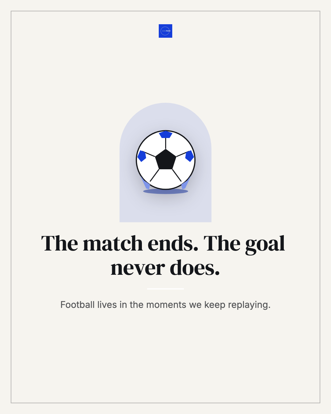The match ends. The goal never does.