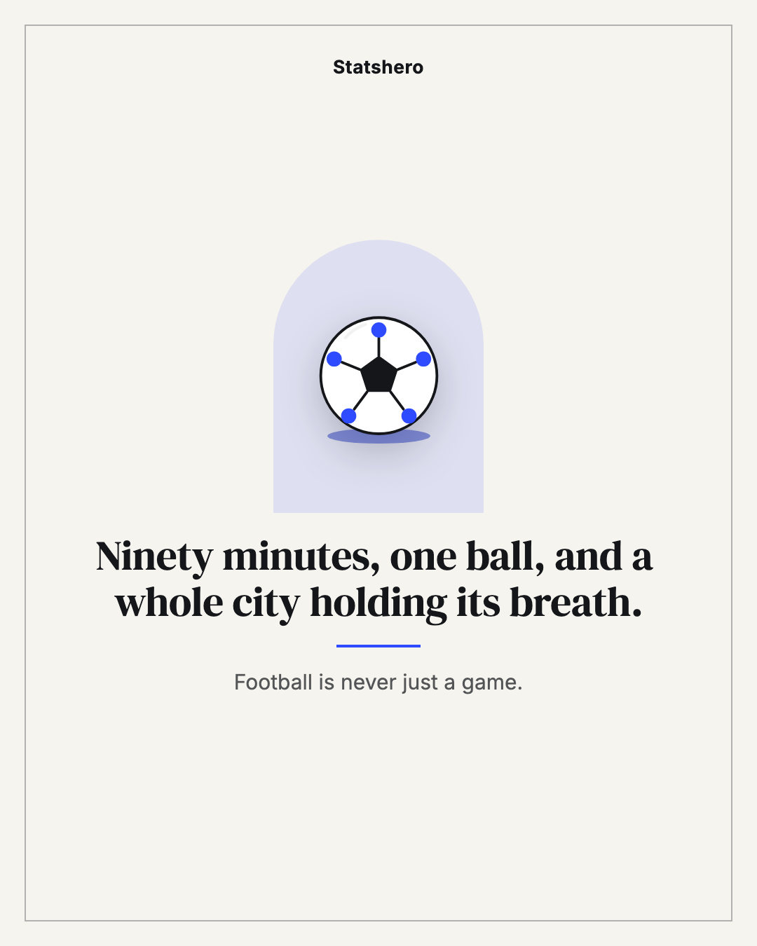 Ninety minutes, one ball, and a whole city holding its breath.